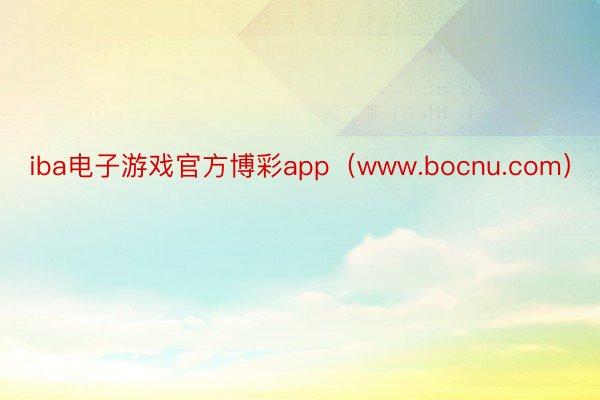 iba电子游戏官方博彩app（www.bocnu.com）