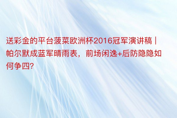 送彩金的平台菠菜欧洲杯2016冠军演讲稿 | 帕尔默成蓝军晴雨表，前场闲逸+后防隐隐如何争四？